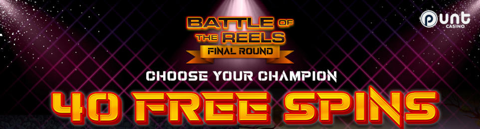 Battle of the Reels Final Round at Punt Casino offers 40 free spins in 2 of Punt's hottest games.