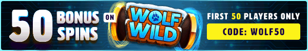 First 50 players to redeem code WOLF50 receive 50 bonus spins on Wolf Wild slot.